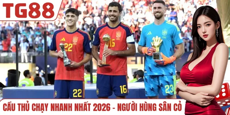 Cầu thủ chạy nhanh nhất 2026