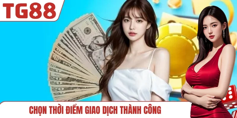 Chọn thời điểm giao dịch thành công