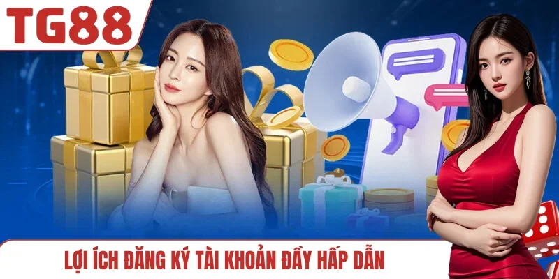 Lợi ích đăng ký tài khoản đầy hấp dẫn