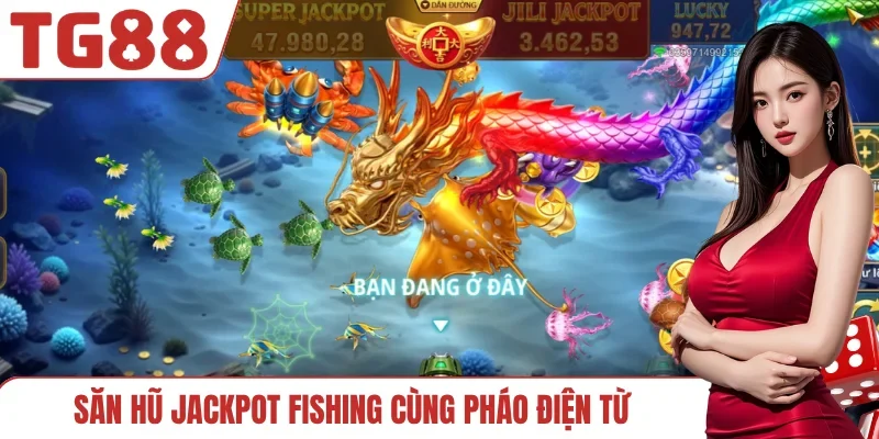 Săn hũ Jackpot Fishing cùng pháo điện từ