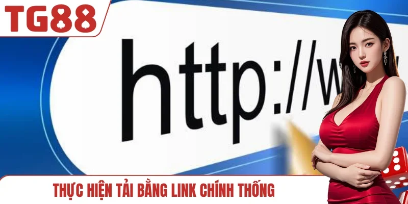 Thực hiện tải bằng link chính thống
