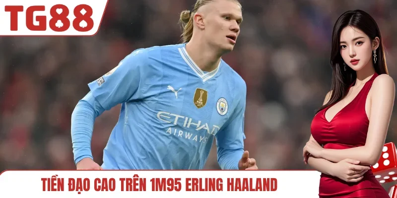 Tiền đạo cao trên 1m95 Erling Haaland