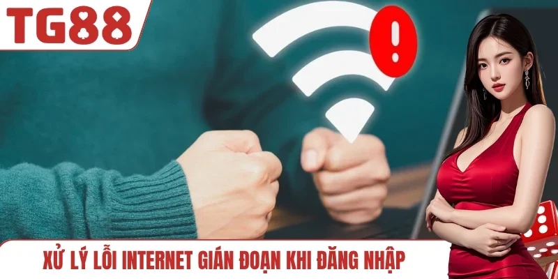 Xử lý lỗi internet gián đoạn khi đăng nhập